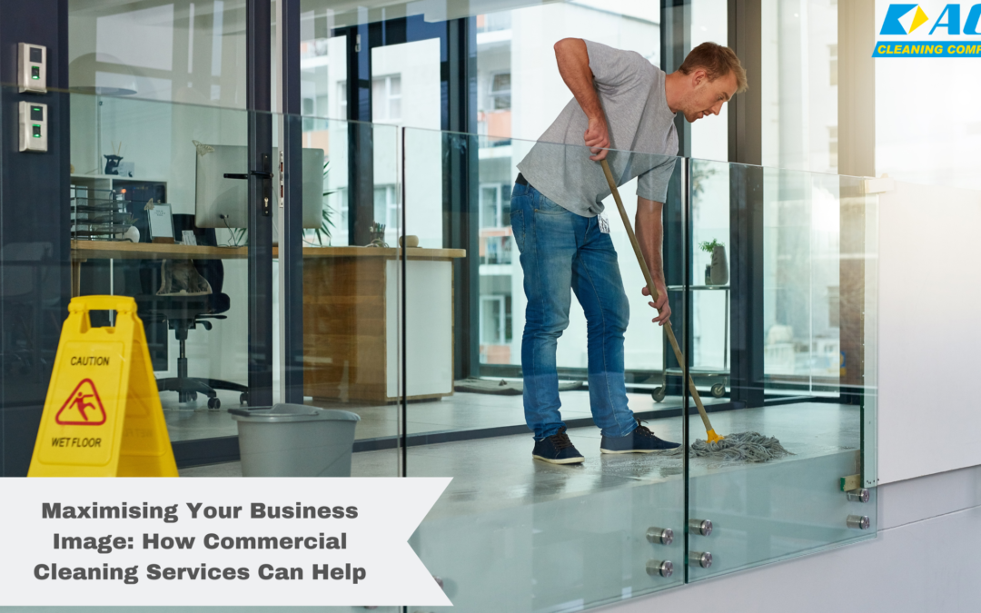 Maximising Your Business Image and How Commercial Cleaning Services Can Help
